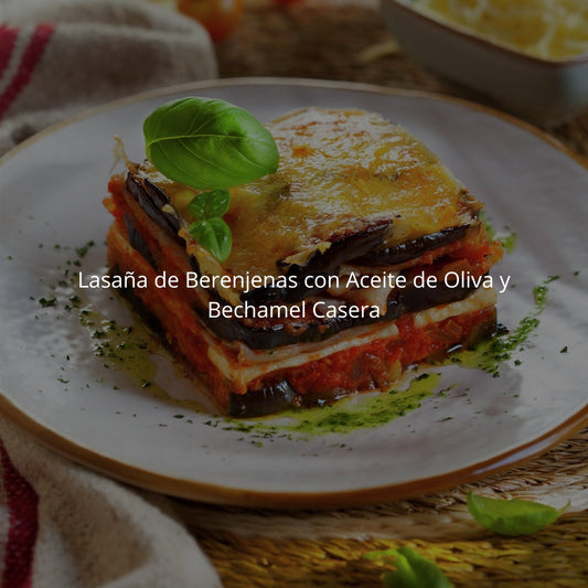 Lasaña de Berenjenas con Aceite de Oliva y Bechamel Casera