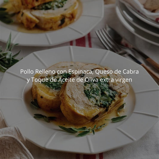 Pollo Relleno con Espinaca, Queso de Cabra y Toque de Aceite de Oliva Chileno